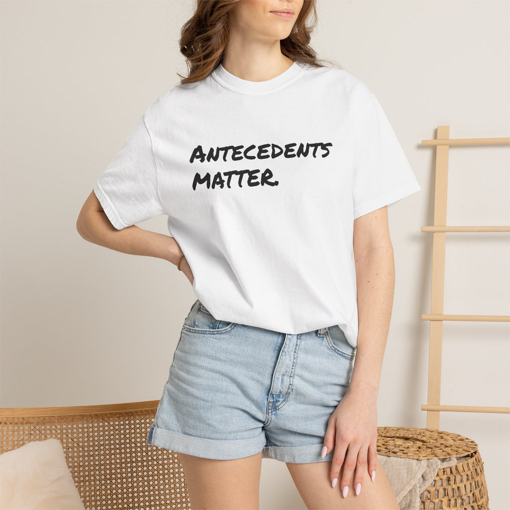Antecedents Matter T-Shirt