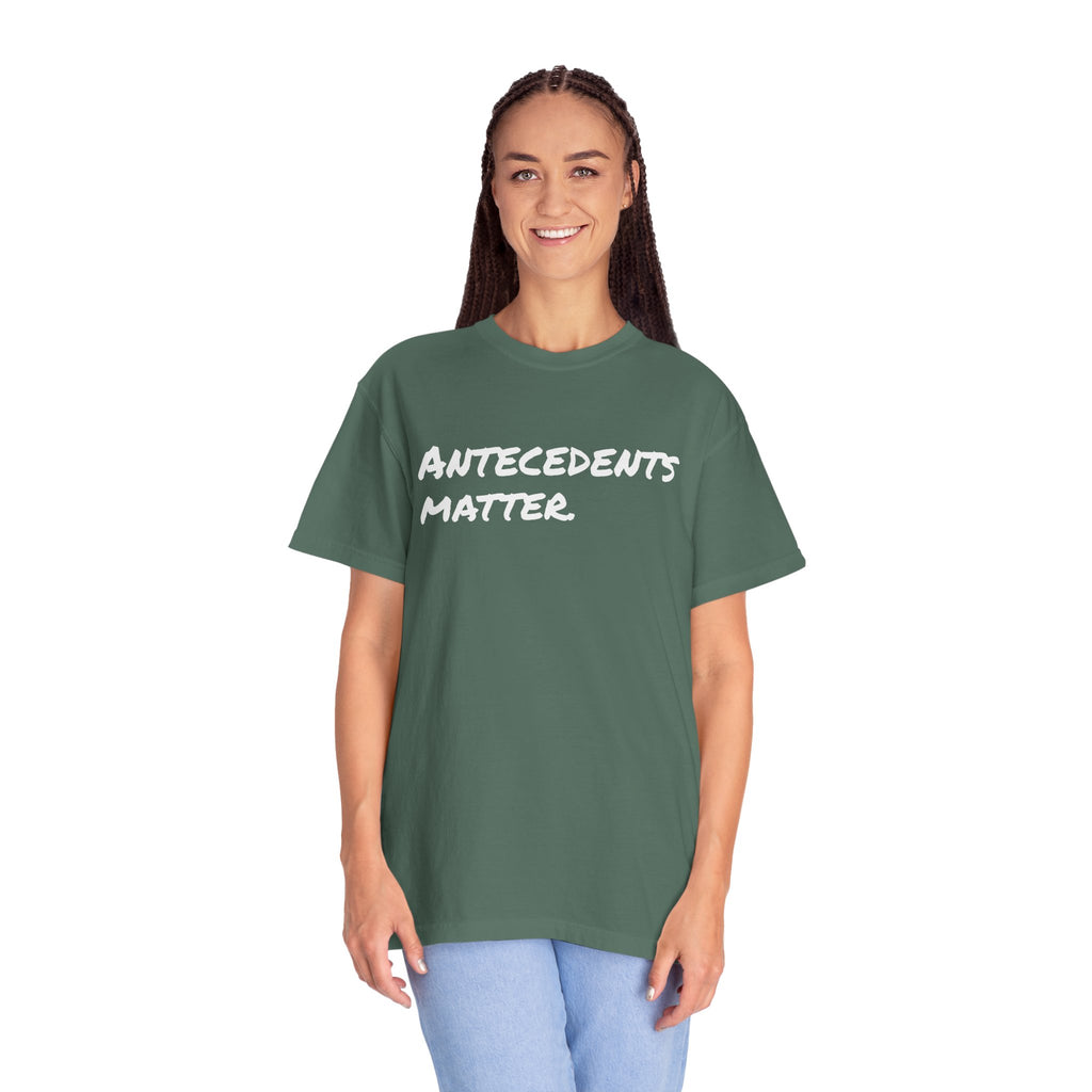 Antecedents Matter T-Shirt