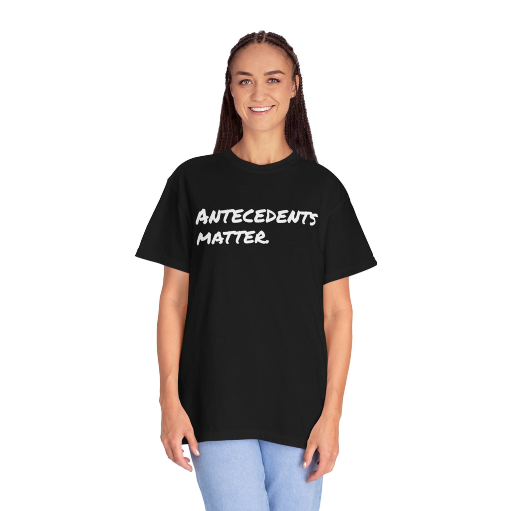 Antecedents Matter T-Shirt