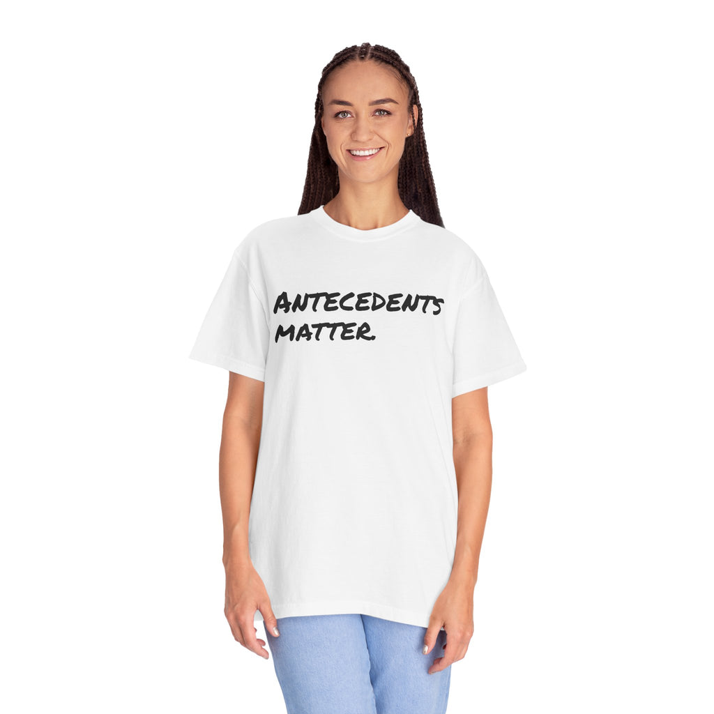 Antecedents Matter T-Shirt