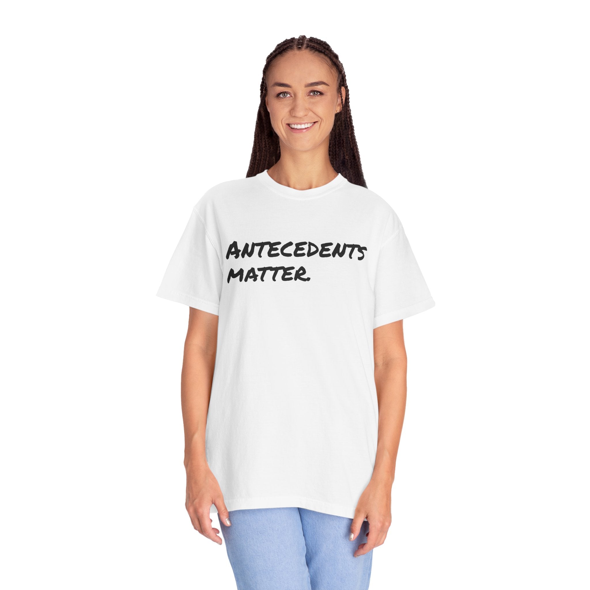 Antecedents Matter T-Shirt
