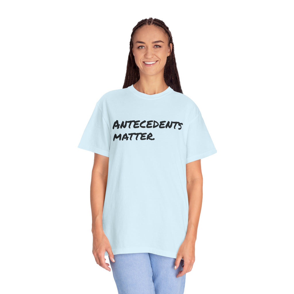 Antecedents Matter T-Shirt