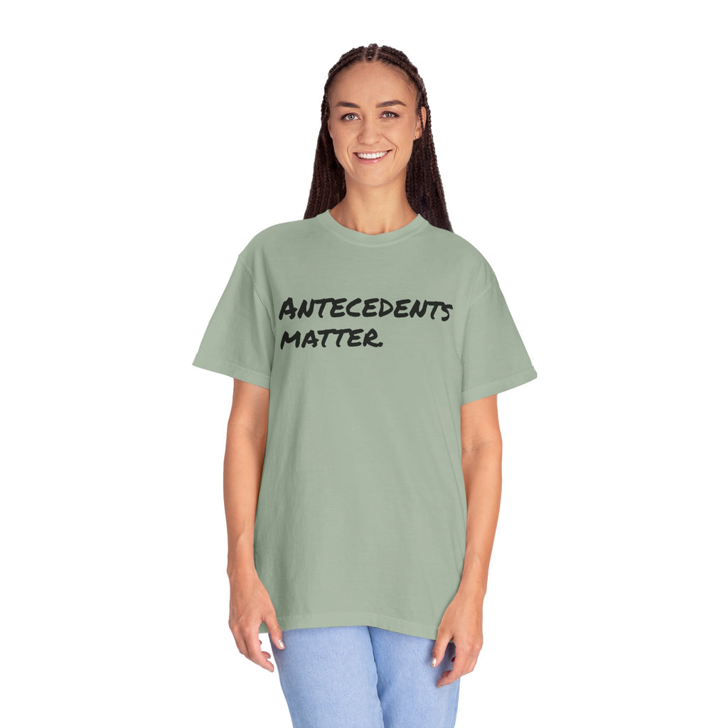 Antecedents Matter T-Shirt