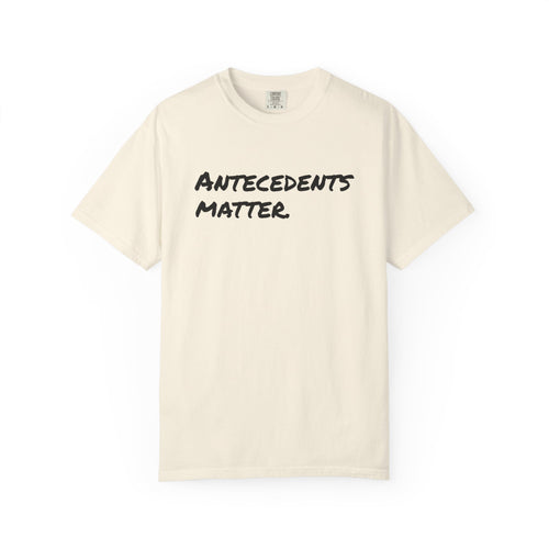 Antecedents Matter T-Shirt