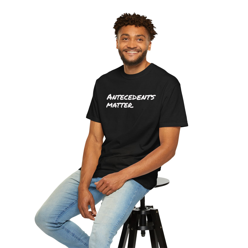 Antecedents Matter T-Shirt