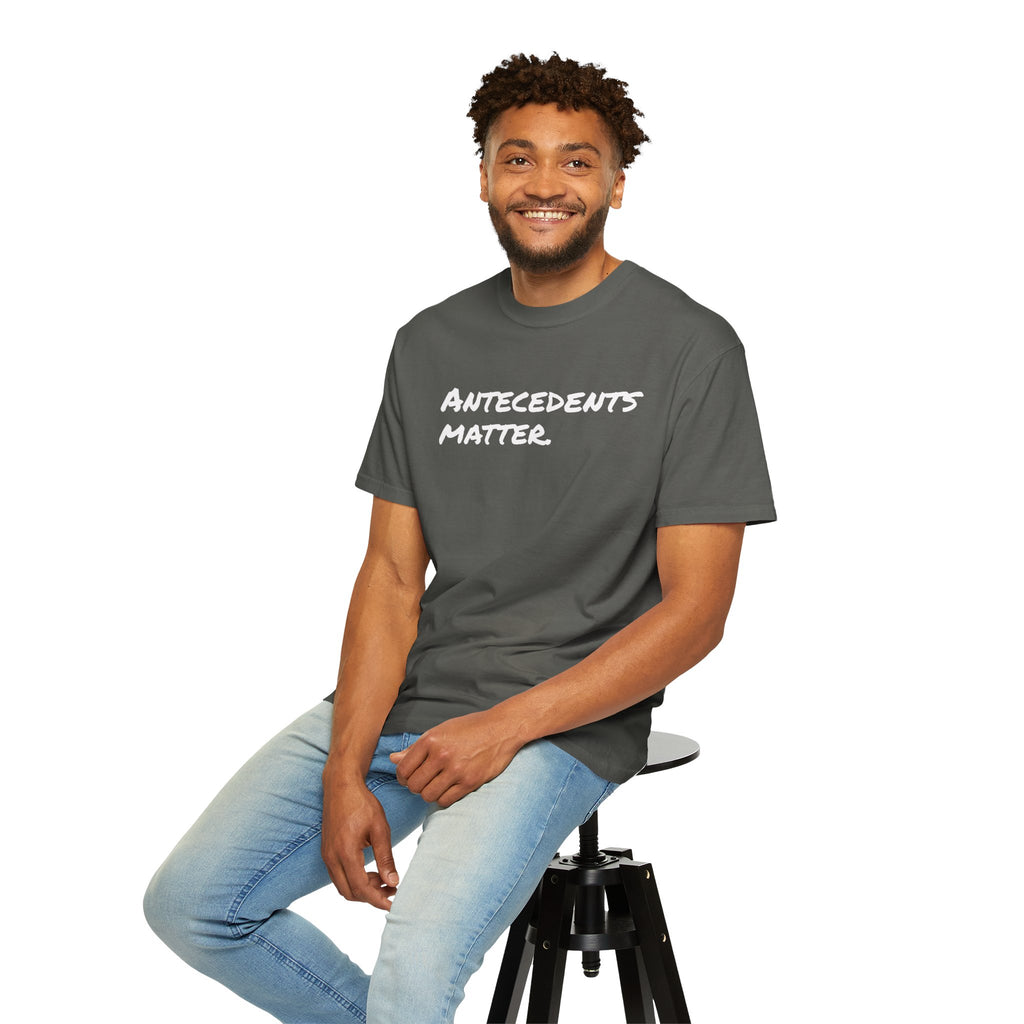 Antecedents Matter T-Shirt