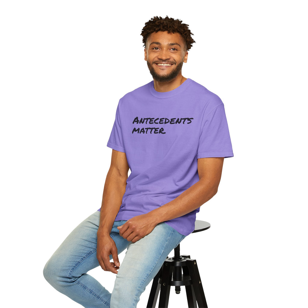 Antecedents Matter T-Shirt