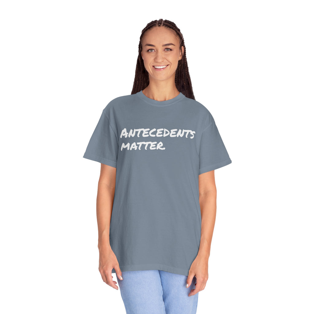 Antecedents Matter T-Shirt