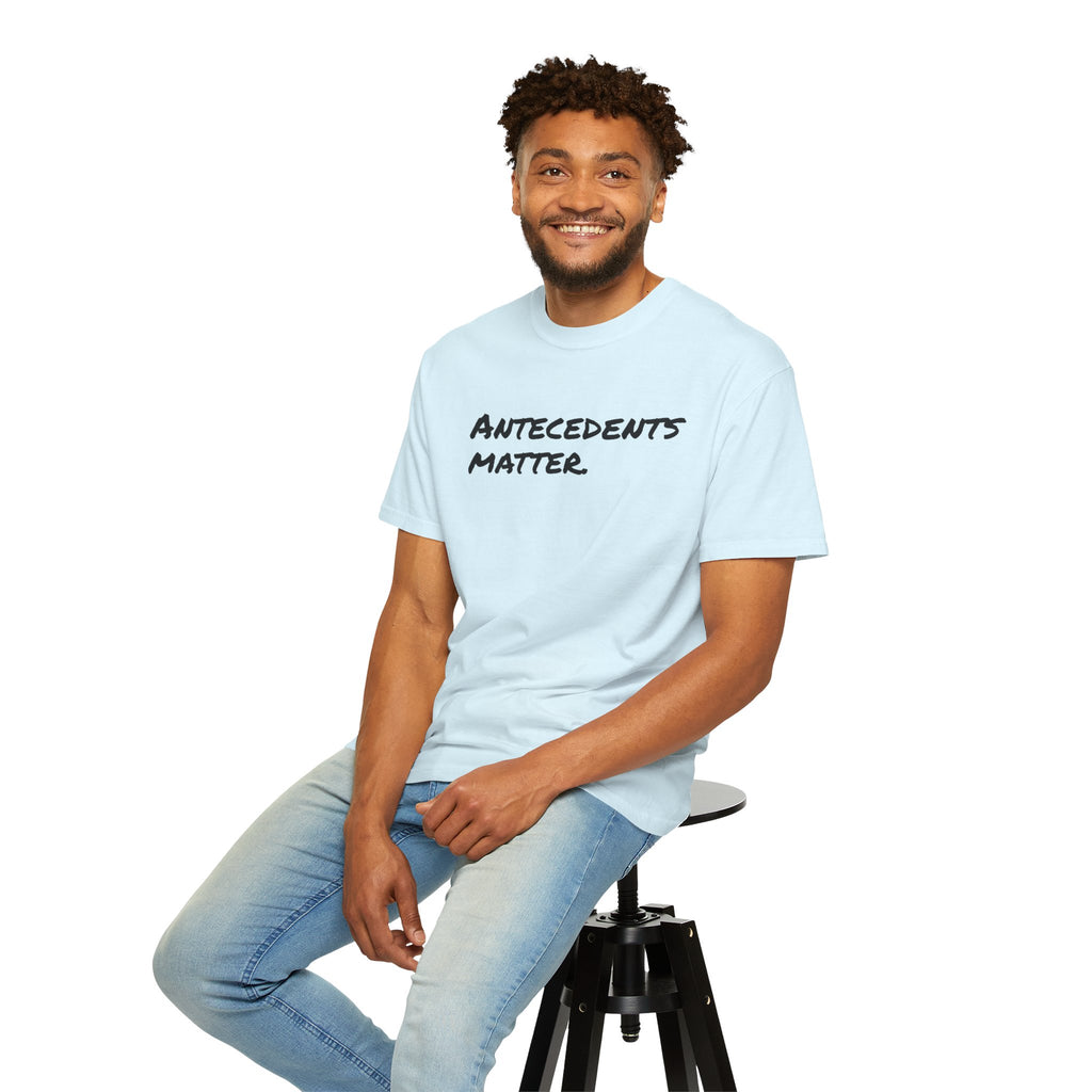 Antecedents Matter T-Shirt