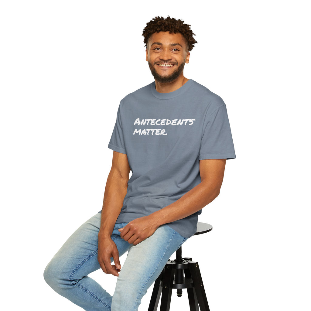 Antecedents Matter T-Shirt