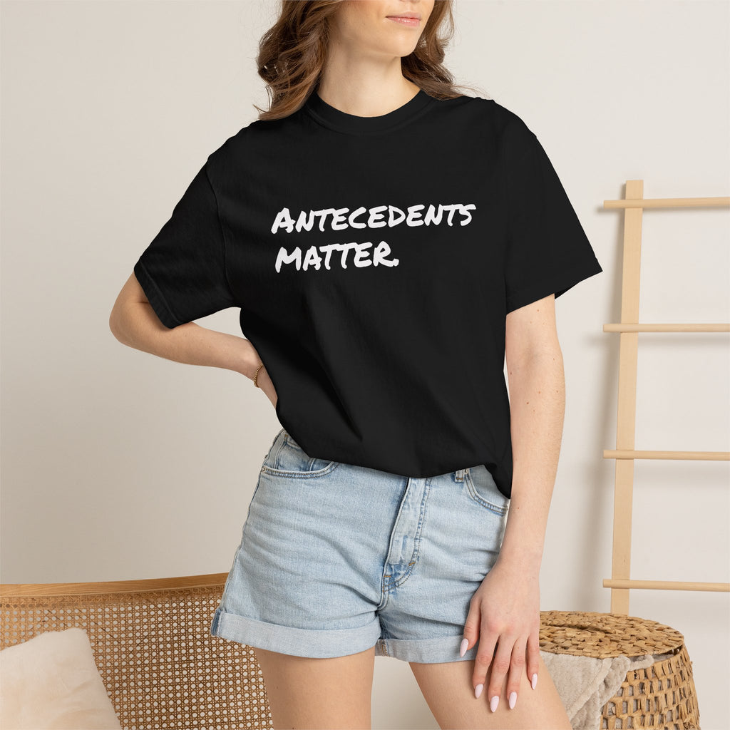 Antecedents Matter T-Shirt