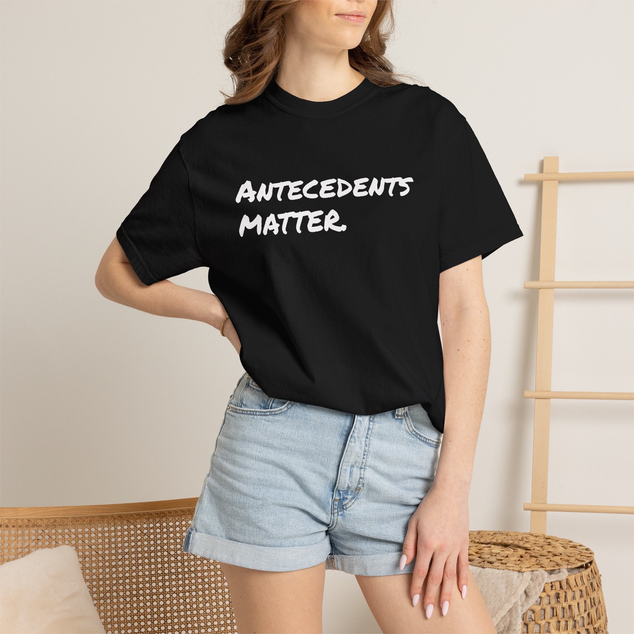 Antecedents Matter T-Shirt