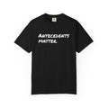 Antecedents Matter T-Shirt